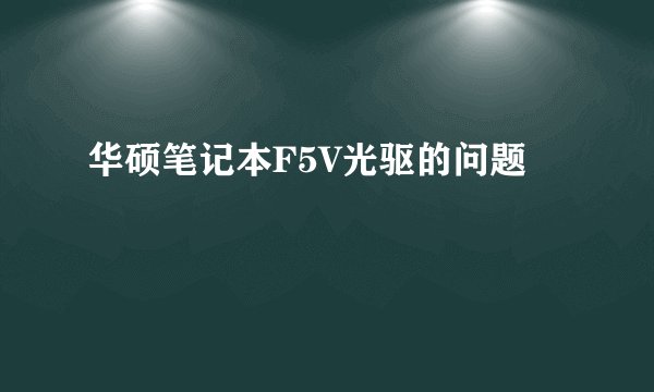 华硕笔记本F5V光驱的问题