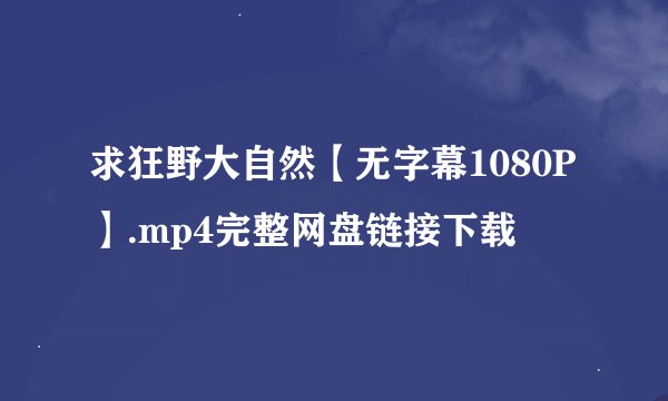 求狂野大自然【无字幕1080P】.mp4完整网盘链接下载
