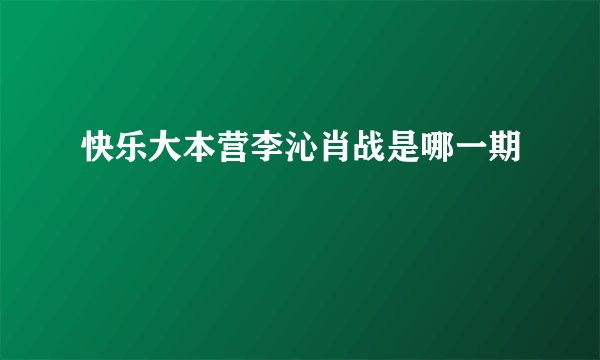 快乐大本营李沁肖战是哪一期