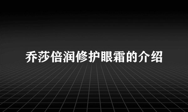 乔莎倍润修护眼霜的介绍