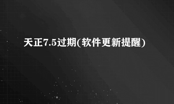 天正7.5过期(软件更新提醒)
