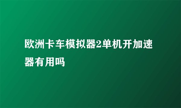 欧洲卡车模拟器2单机开加速器有用吗