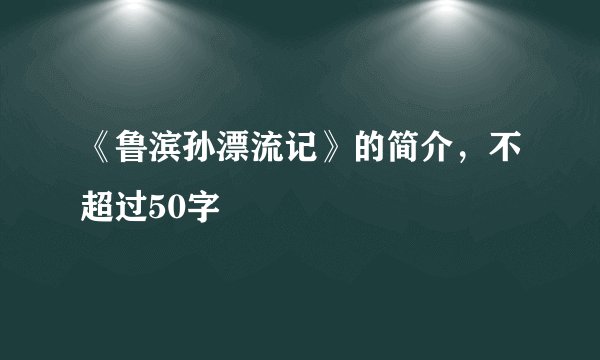 《鲁滨孙漂流记》的简介，不超过50字