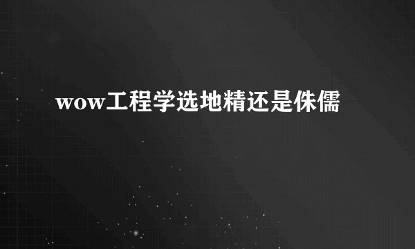 wow工程学选地精还是侏儒