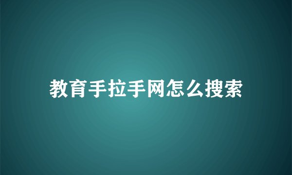 教育手拉手网怎么搜索