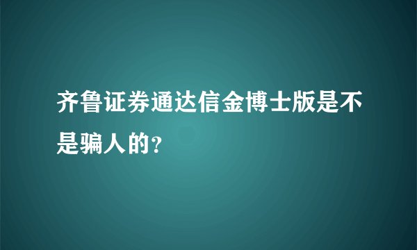 齐鲁证券通达信金博士版是不是骗人的？