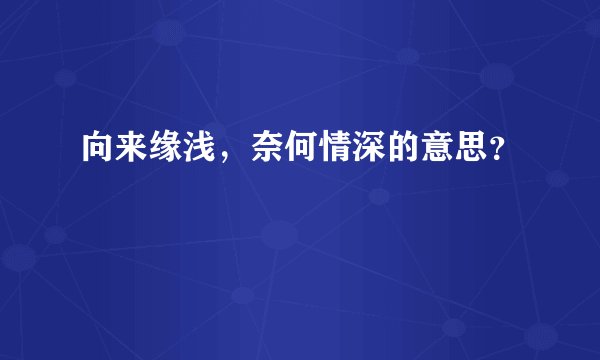 向来缘浅，奈何情深的意思？