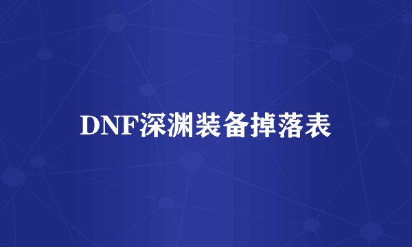 DNF深渊装备掉落表