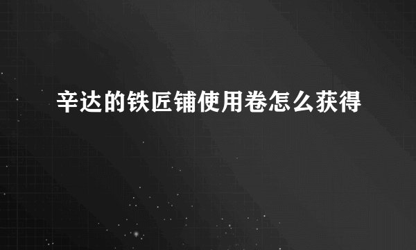 辛达的铁匠铺使用卷怎么获得