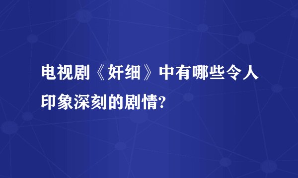电视剧《奸细》中有哪些令人印象深刻的剧情?