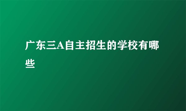 广东三A自主招生的学校有哪些