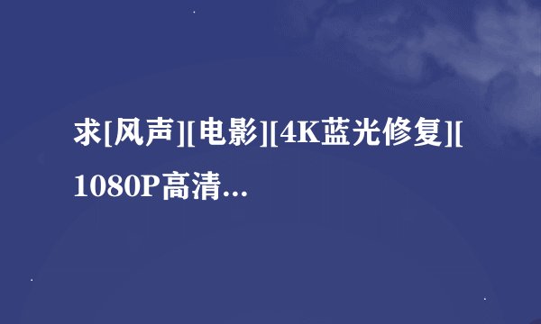 求[风声][电影][4K蓝光修复][1080P高清][无删减完整版][百度网盘][完整网盘链接下载