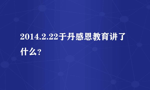 2014.2.22于丹感恩教育讲了什么？