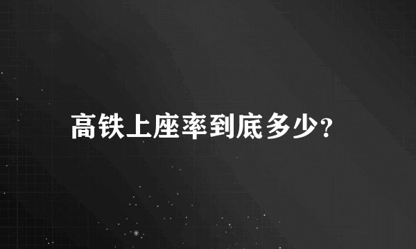 高铁上座率到底多少？