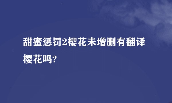 甜蜜惩罚2樱花未增删有翻译樱花吗?