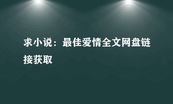 求小说：最佳爱情全文网盘链接获取