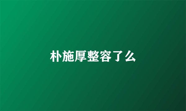朴施厚整容了么