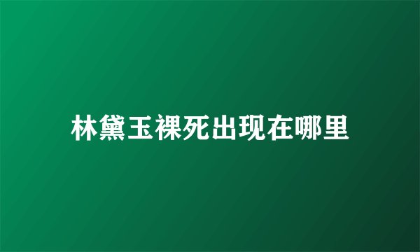 林黛玉裸死出现在哪里