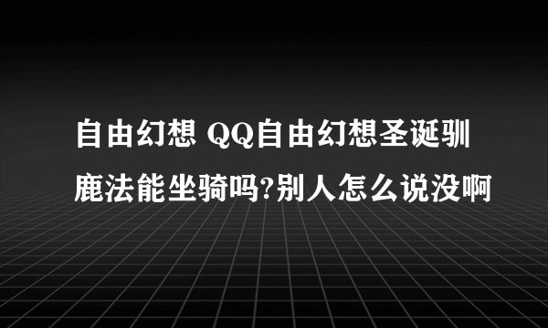 自由幻想 QQ自由幻想圣诞驯鹿法能坐骑吗?别人怎么说没啊
