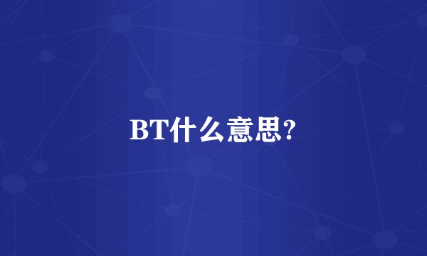BT什么意思?