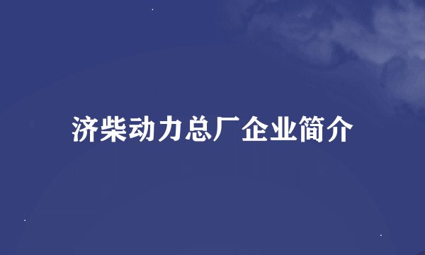 济柴动力总厂企业简介