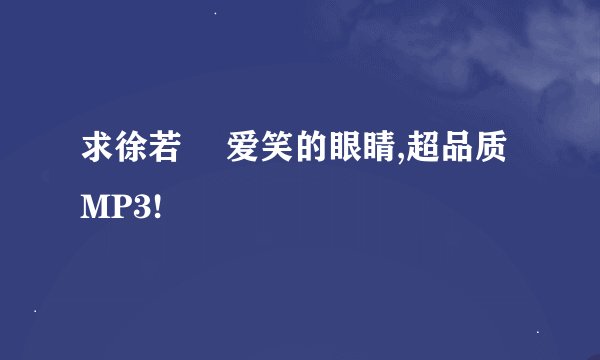 求徐若瑄 爱笑的眼睛,超品质MP3!