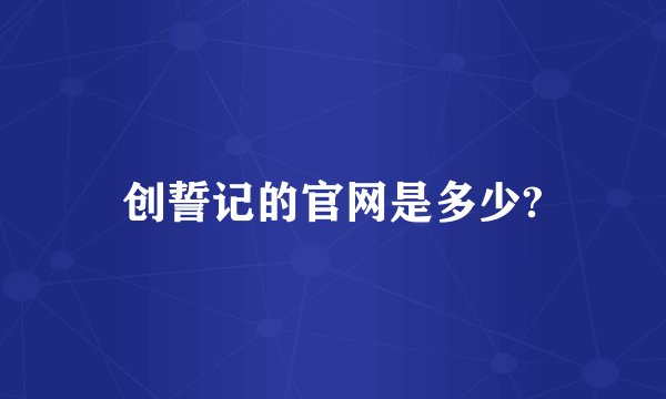 创誓记的官网是多少?