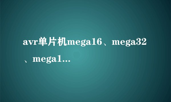 avr单片机mega16、mega32、mega128之间的主要区别