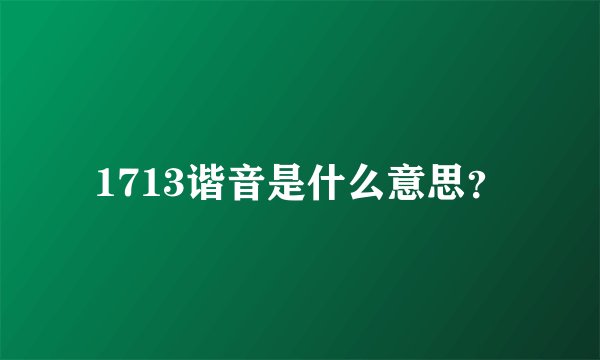 1713谐音是什么意思？