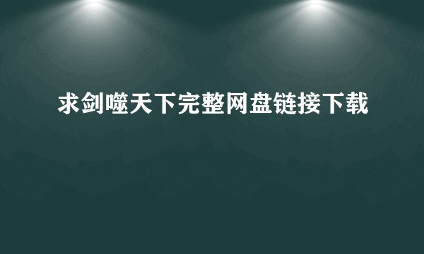 求剑噬天下完整网盘链接下载