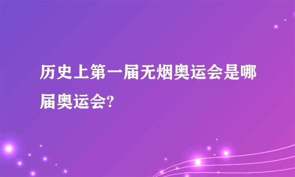 历史上第一届无烟奥运会是哪届奥运会?