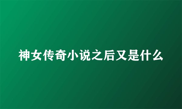 神女传奇小说之后又是什么