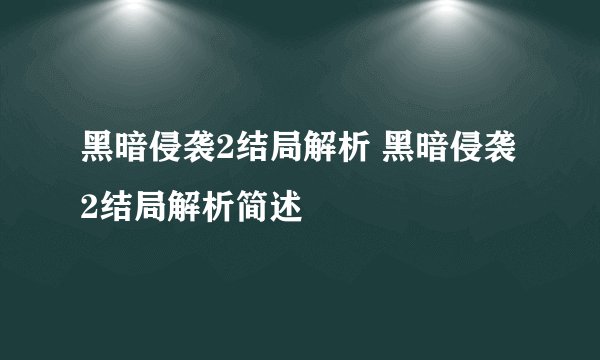 黑暗侵袭2结局解析 黑暗侵袭2结局解析简述