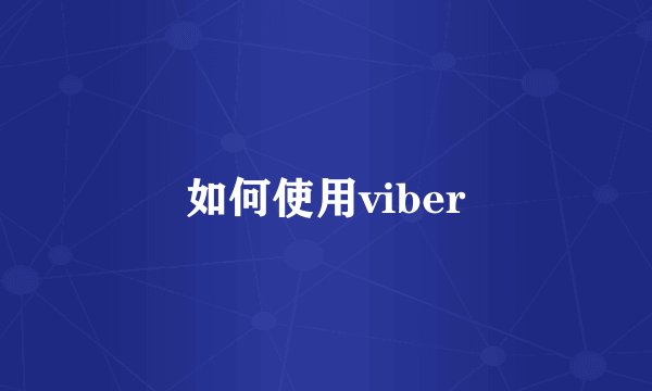 如何使用viber