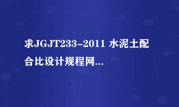 求JGJT233-2011 水泥土配合比设计规程网盘链接获取