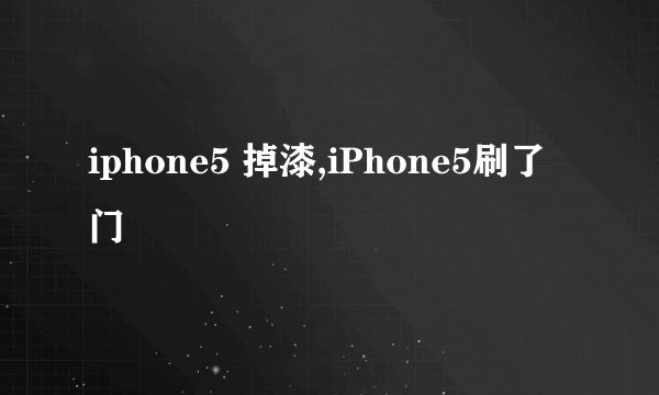 iphone5 掉漆,iPhone5刷了门