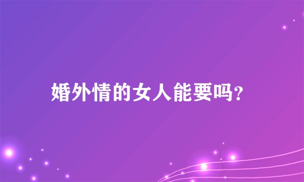 婚外情的女人能要吗?
