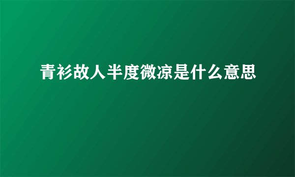 青衫故人半度微凉是什么意思