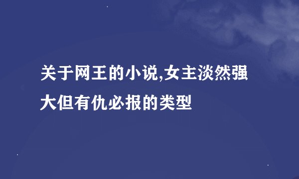 关于网王的小说,女主淡然强大但有仇必报的类型
