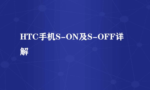 HTC手机S-ON及S-OFF详解