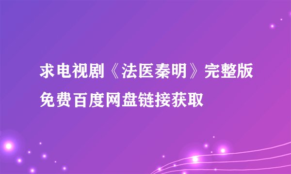 求电视剧《法医秦明》完整版免费百度网盘链接获取