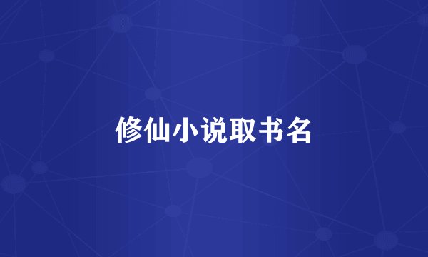 修仙小说取书名