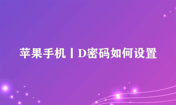 苹果手机丨D密码如何设置