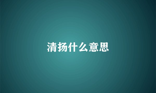 清扬什么意思