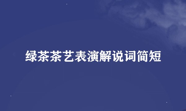 绿茶茶艺表演解说词简短