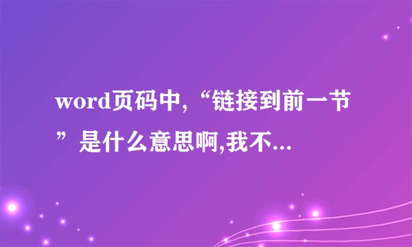 word页码中,“链接到前一节”是什么意思啊,我不要百度上的