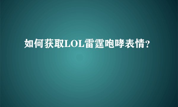 如何获取LOL雷霆咆哮表情？