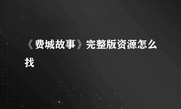 《费城故事》完整版资源怎么找