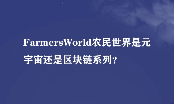FarmersWorld农民世界是元宇宙还是区块链系列?
