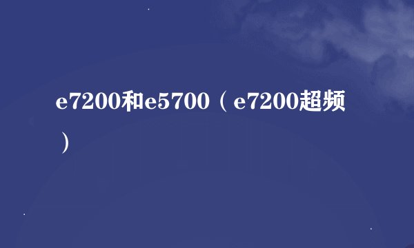 e7200和e5700（e7200超频）